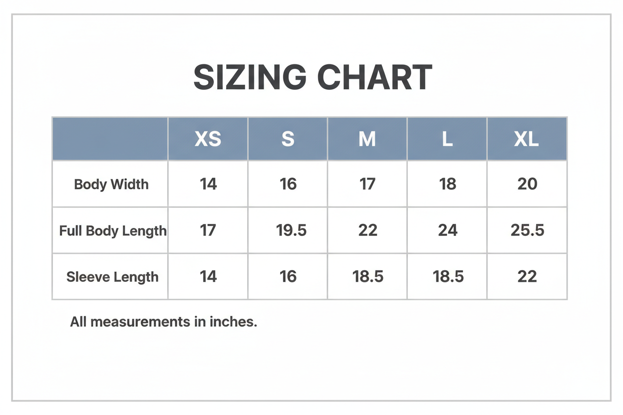 size chart. Sizing Chart
Part of Clothing	XS	S	M	L	XL
Body Width	14	16	17	18	20
Full Body Length	17	19.5	22	24	25.5
Sleeve Length	14	16	18.5	20.5	22